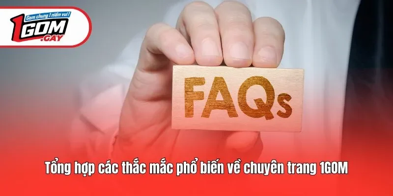 Tổng hợp các thắc mắc phổ biến về chuyên trang 1GOM
